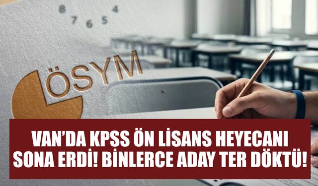 Van’da Kpss Ön Lisans Heyecanı Sona Erdi! Binlerce Aday Ter Döktü!