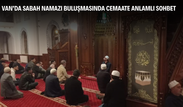Van’da Sabah Namazı Buluşmasında Cemaate Anlamlı Sohbet