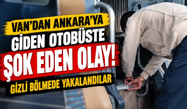 Van’dan Ankara’ya Giden Otobüste Şok Eden Olay: Gizli Bölmede Yakalandılar