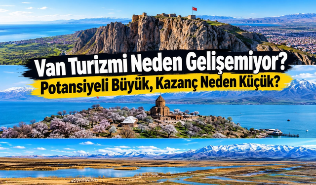 Van’ın Turizm Potansiyeli Neden Değerlendirilemiyor? Uzmandan Çarpıcı Uyarı!