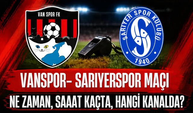 Vanspor-Sarıyer Maçı Ne Zaman, Saat Kaçta, Hangi Kanalda Yayınlanacak?