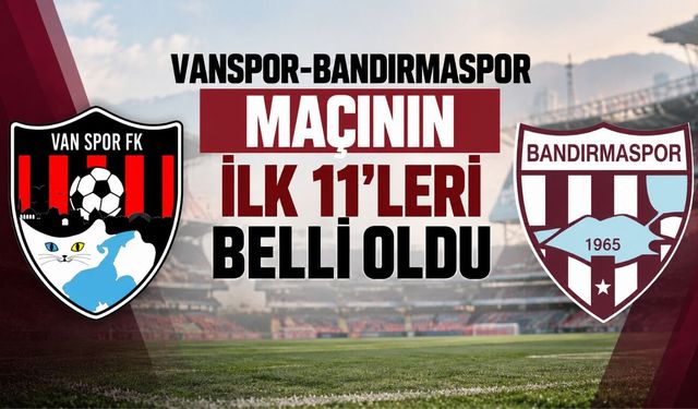 Vanspor-Bandırmaspor Maçının İlk 11’leri Belli Oldu