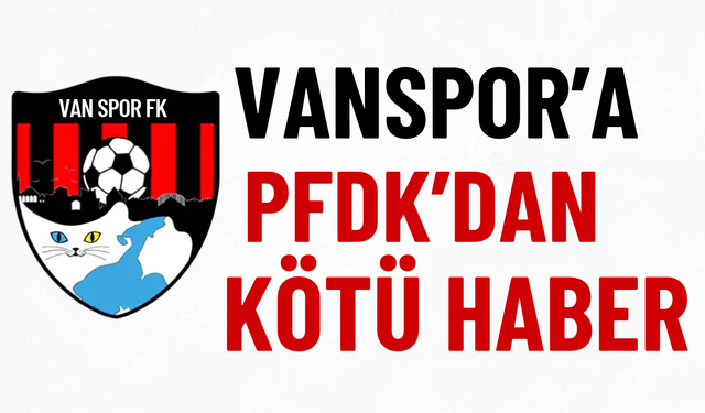 Vanspor'a PFDK'dan kötü haber! 140 bin lira para cezası verildi!