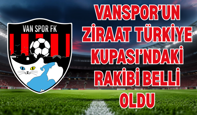 Vanspor’un Ziraat Türkiye Kupası’ndaki Rakibi Belli Oluyor