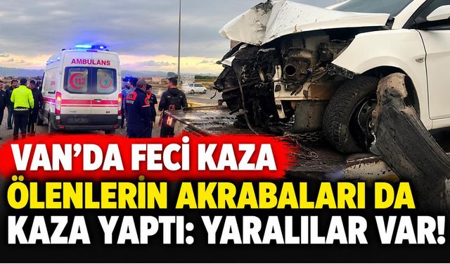 Van’da Feci Kazada Ölenlerin Akrabaları da Kaza Yaptı: 2 Yaralı