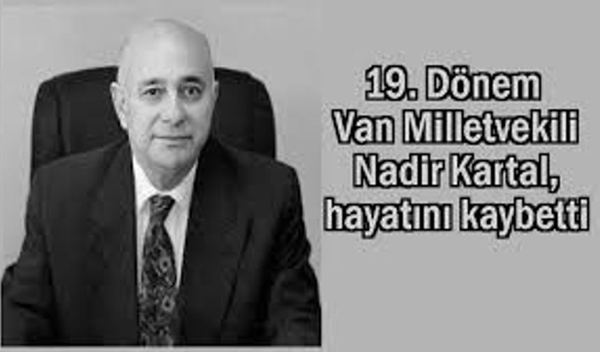 Van'ın Eski Milletvekili Nadir Kartal Hayatını Kaybetti