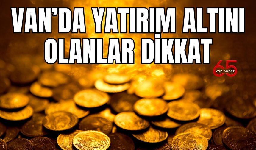 Van'da altın yatırımcılarını üzecek haber! Milyonlarca para ile satın aldığınız altınlar hurdaya çıkabilir!