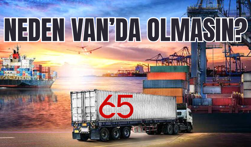 Van, Bölgesel Ticaretin Yeni Üssü Olsun!