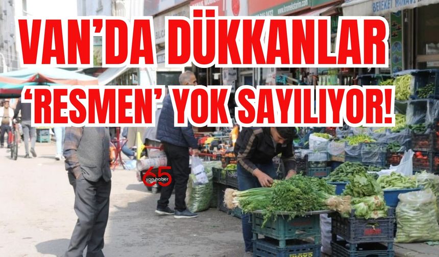 Van’da Dükkanlar ‘Resmen’ Yok Sayılıyor!