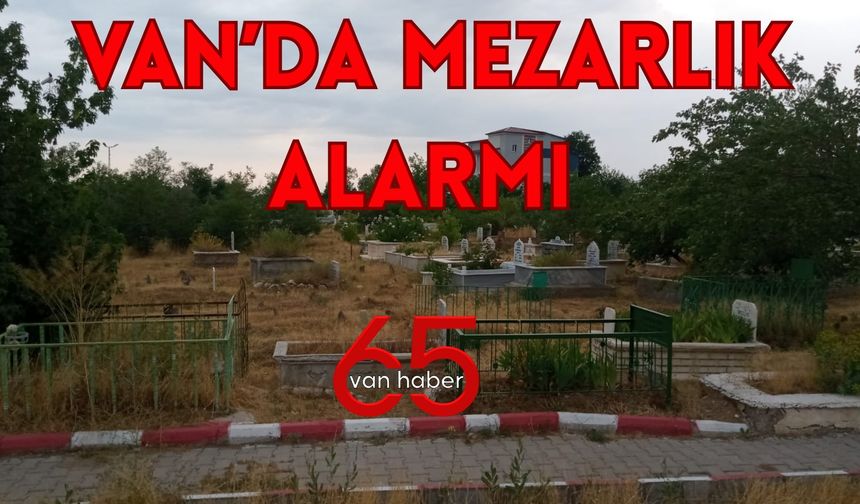 Van'da Mezarlık Alarmı!