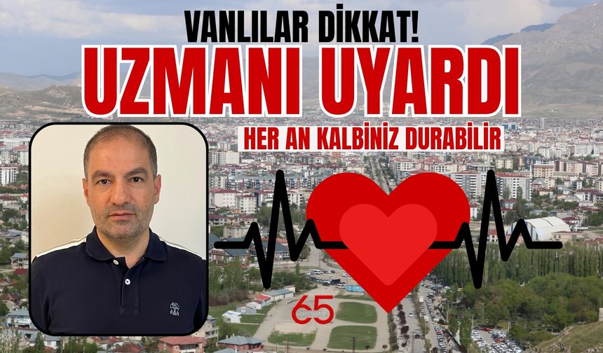Vanlılar Dikkat! Kalbiniz Bir Sabah Aniden Durabilir