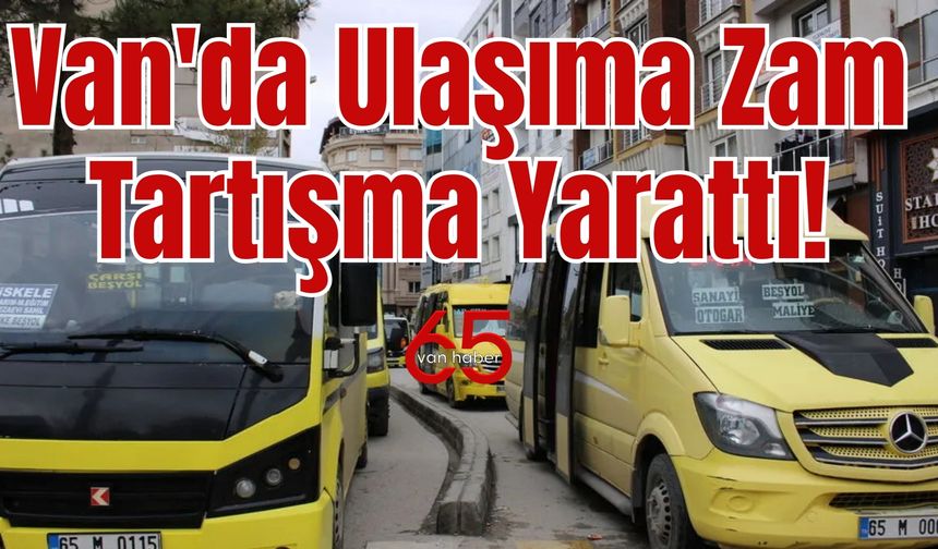 Van’da Ulaşıma Zam Tartışma Yarattı! İşte Nedeni…