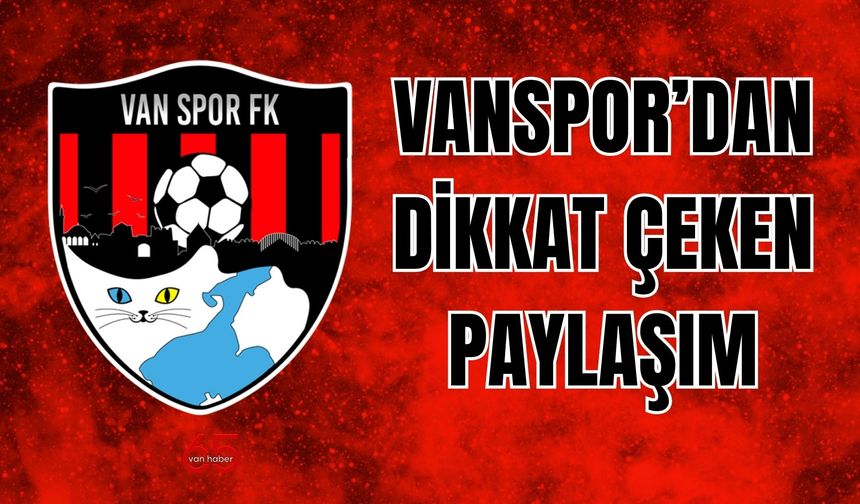 Vanspor’dan Dikkat Çeken Paylaşım!