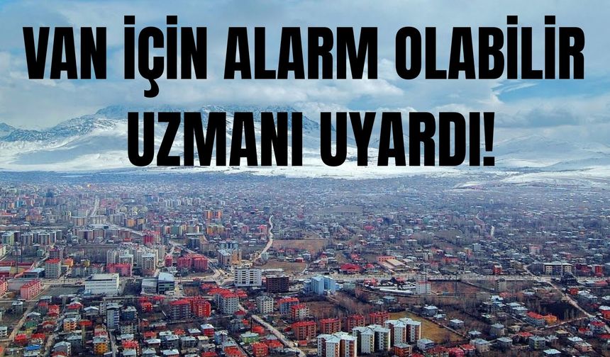 Van'da alarm; Uzmanı Uyardı!
