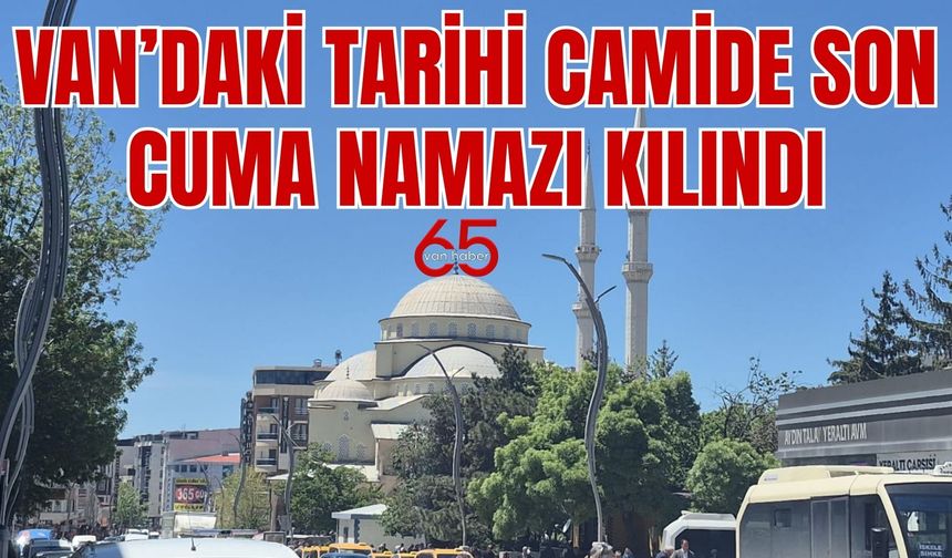Van’daki Tarihi Camide İbadete Kısa Bir Mola; Son Cuma Namazı Kılındı!