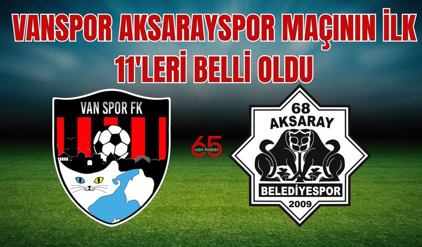 Vanspor- Aksarayspor Maçının Kritik 11’leri Belli Oldu