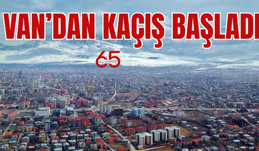 Van'dan kaçış başladı!