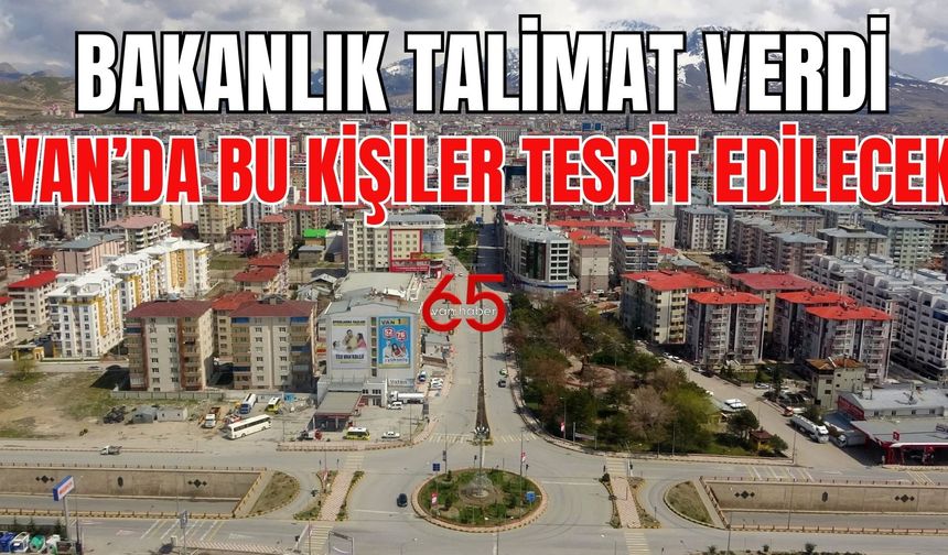 Bakanlık Van Valiliğine Talimat Verdi: Bu Kişiler Tespit Edilecek!