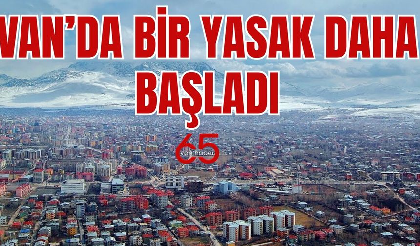 Van'da yeni bir yasak daha başladı