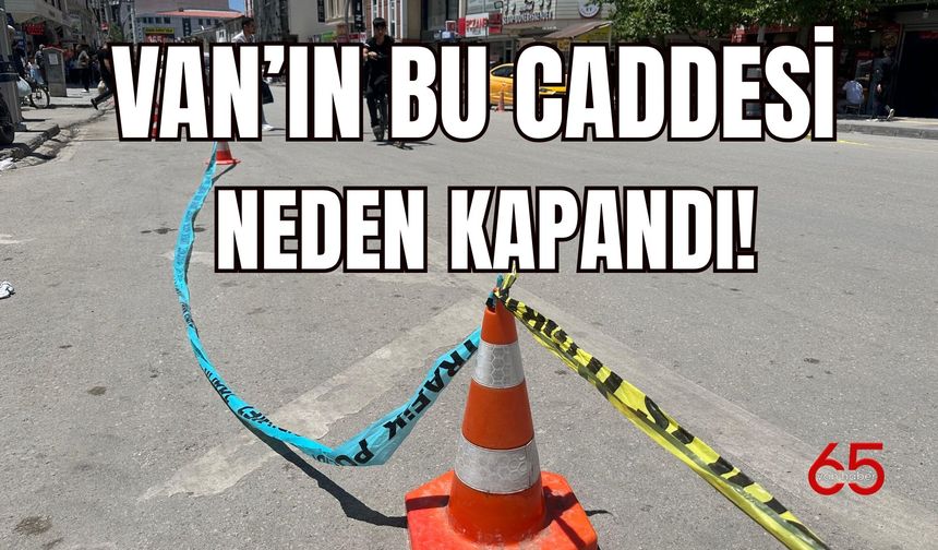 VAN BEŞYOL CADDESİ NEDEN KAPANDI!