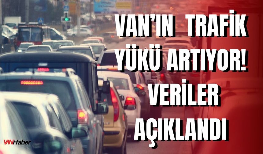 Van’da Trafik Yükü Artıyor: Araç Sayısı 100 Bine Yaklaştı