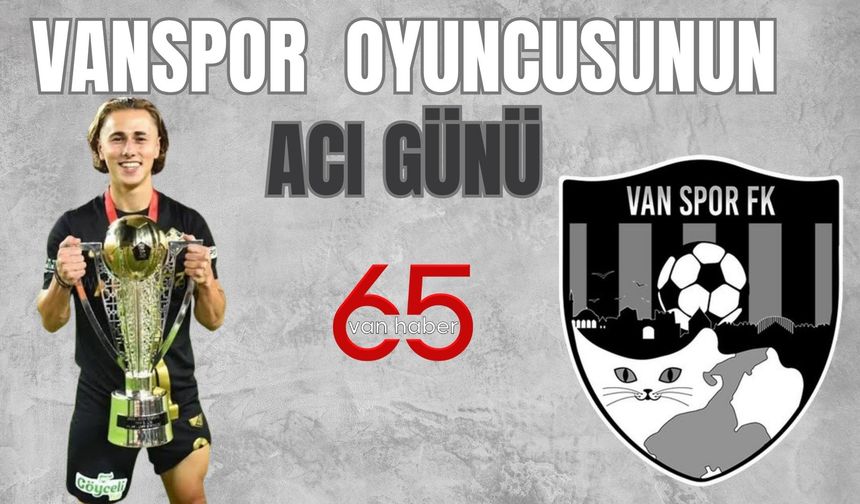 Vanspor Futbolcusu Eyüp Akcan’ın Annesi Hayatını Kaybetti