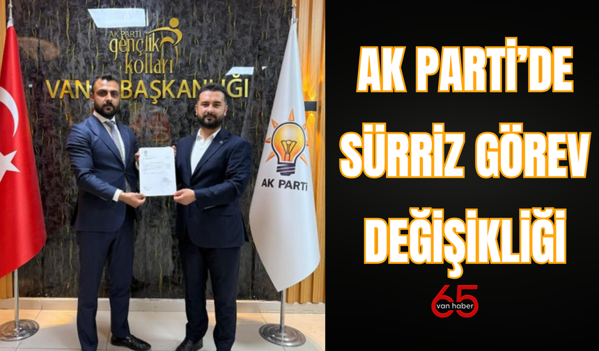 AK Parti Van’da Sürpriz Değişiklik!