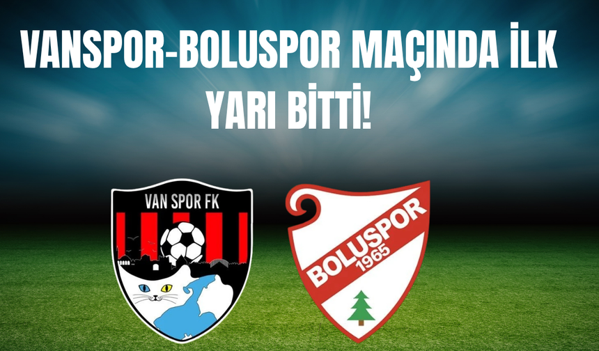 İlk Yarı Sonucu: Boluspor 2-1 Vanspor