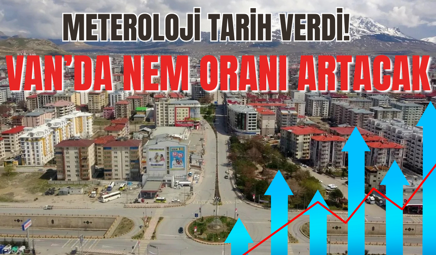 Metorolojiden Van İçin Önemli Uyarı! Nem Oranı Artacak!