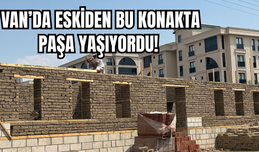 Van’da Kazım Karabekir Paşa'nın Çocukluk Yılları Bu Yapıda Geçti! Yenileniyor!