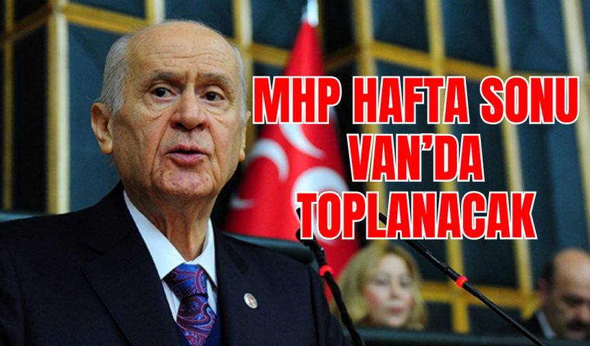 MHP Heyeti Hafta Sonu Van’a Geliyor!