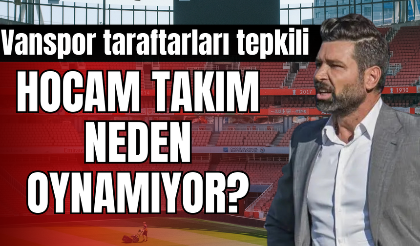 Vanspor Taraftarları Tepkili: Hocam  Neden Oynanmıyor?