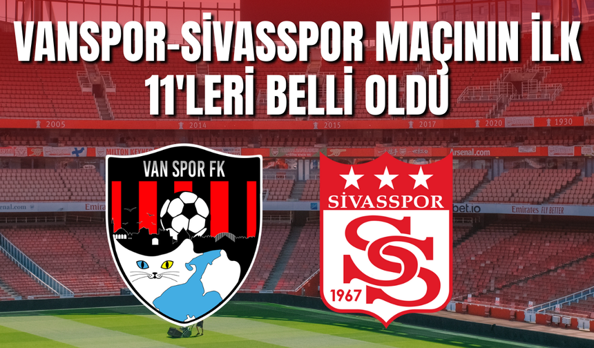Vanspor-Sivasspor Maçını İlk 11’leri Belli Oldu
