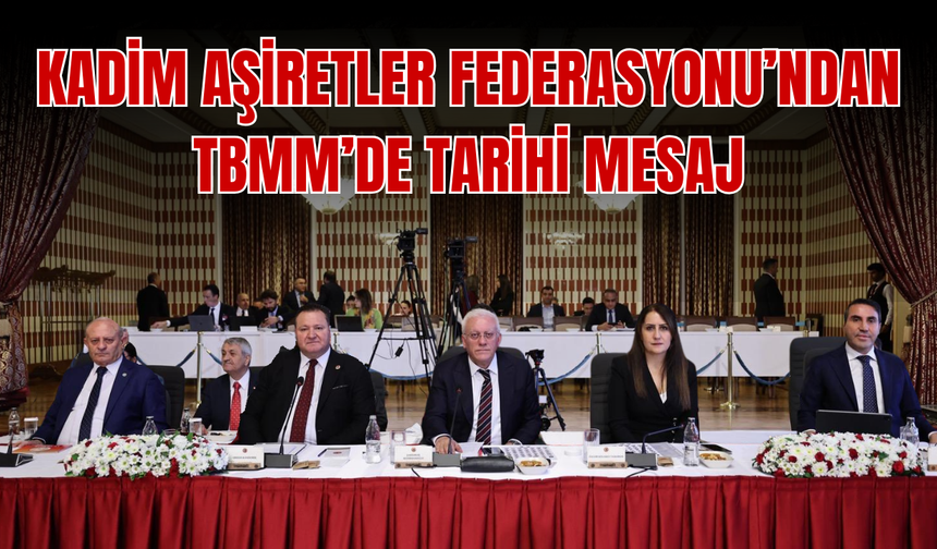 Kadim Aşiretler Federasyonu Başkanı Rasim Aslan’dan TBMM’de Tarihi Mesaj