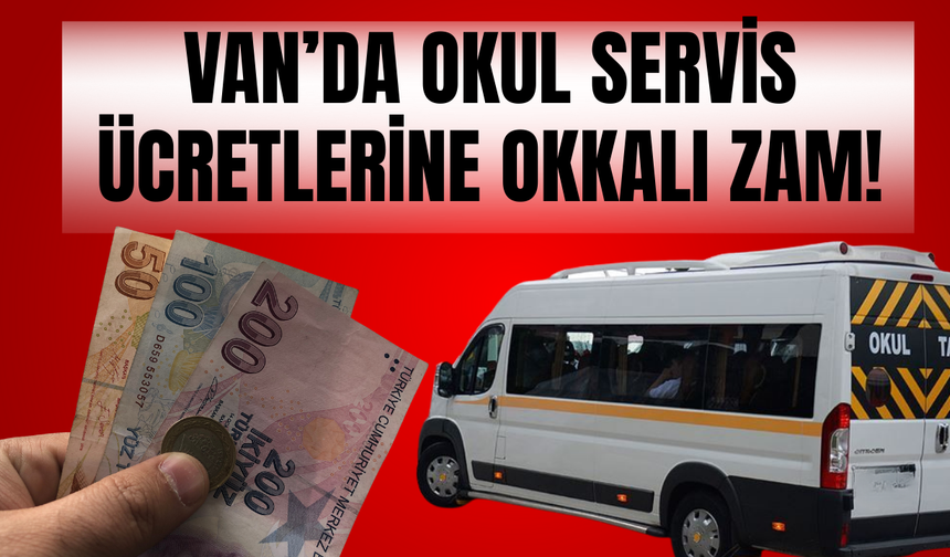 Van’da 2025-2026 Eğitim Yılı Öncesi Velilere Fiyat Şoku! Okul Servis Ücretlerine Yüzde 40 Zam!