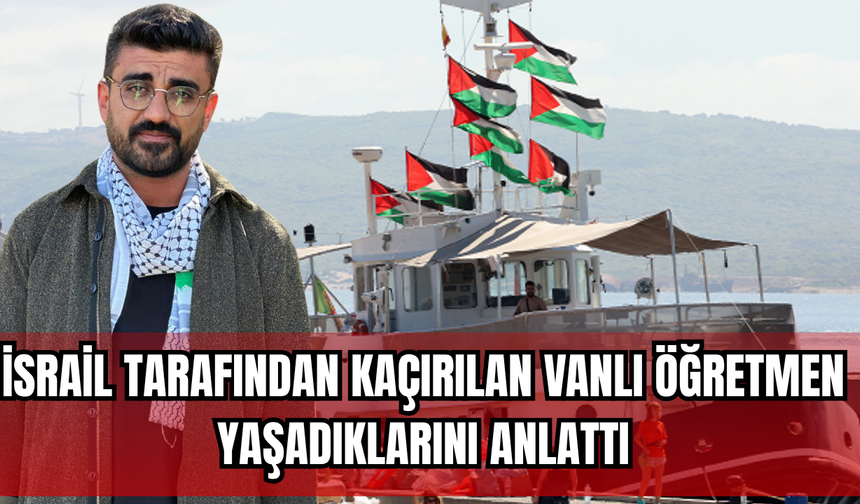 Uluslararası Sularda Kaçırıldı! Vanlı Öğretmen Emrah Atiş Yaşadıklarını Anlattı