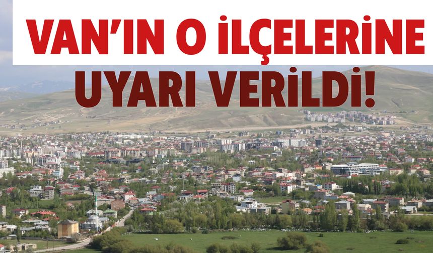 Vanlılar Dikkat: İpekyolu, Tuşba, Edremit, Erciş, Başkale, Gevaş ve Muradiye İlçelerine Uyarı Verildi!