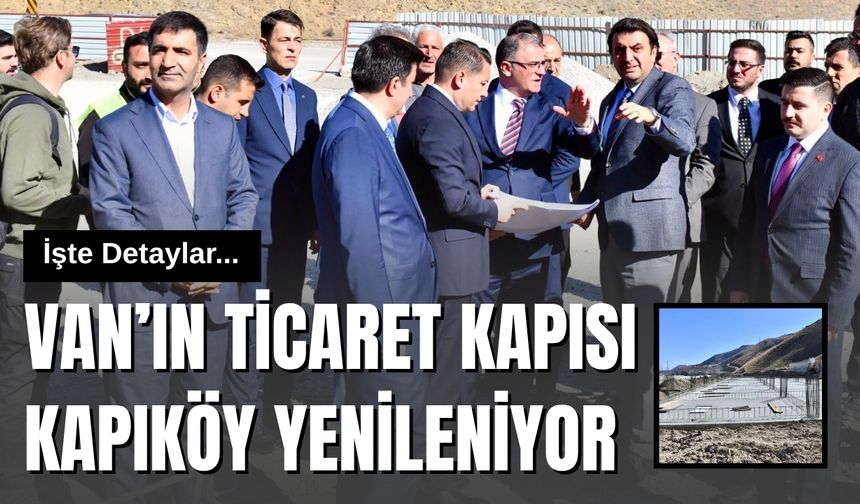 Van’ın Ticaret Kapısı Kapıköy Yenileniyor: İşte Detaylar...