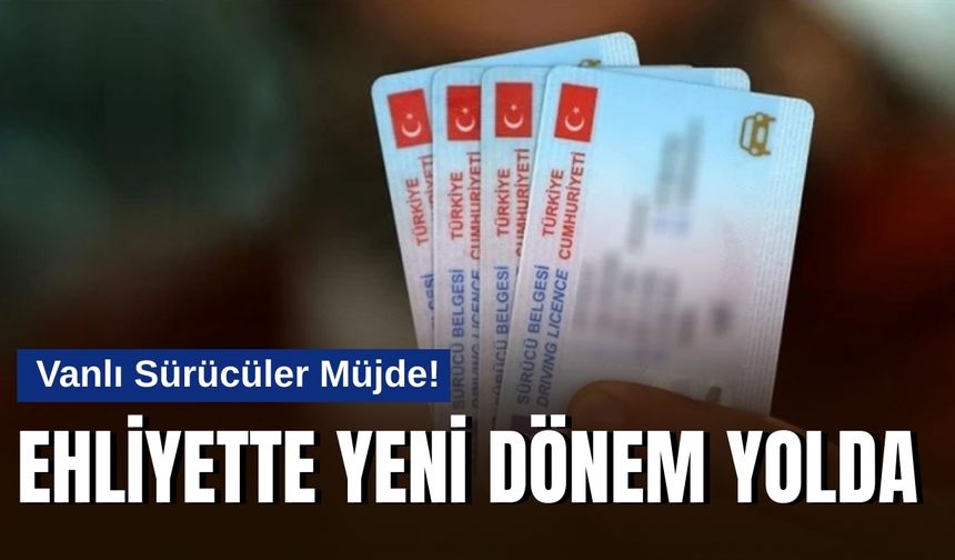 Vanlı Sürücüler Müjde! Ehliyette Yeni Dönem Yolda