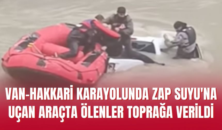 Van-Hakkari Karayolunda Zap Suyu'na Uçan Araçta Ölenler Toprağa Verildi