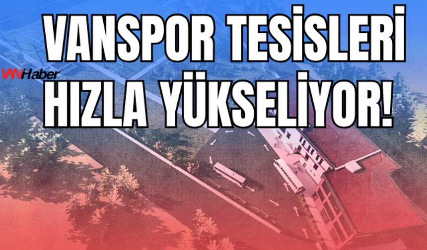 Vanspor İçin Dev Hamle: Yeni Tesislerle 1. Lige Güçlü Başlangıç!