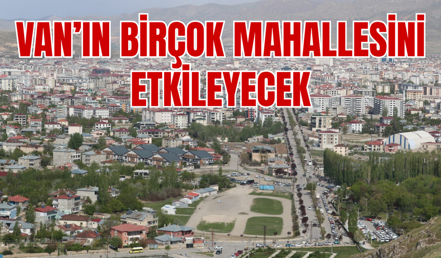 Tuşba, Muradiye, Erciş, İpekyolu,Gevaş,Edremit, Çatak, Gürpınar, Bahçesaray ilçelerini etkileyecek