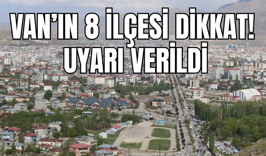 Gevaş, Edremit, İpekyolu, Tuşba, Muradiye, Başkale, Erciş ve Çaldıran ilçeleri dikkat!