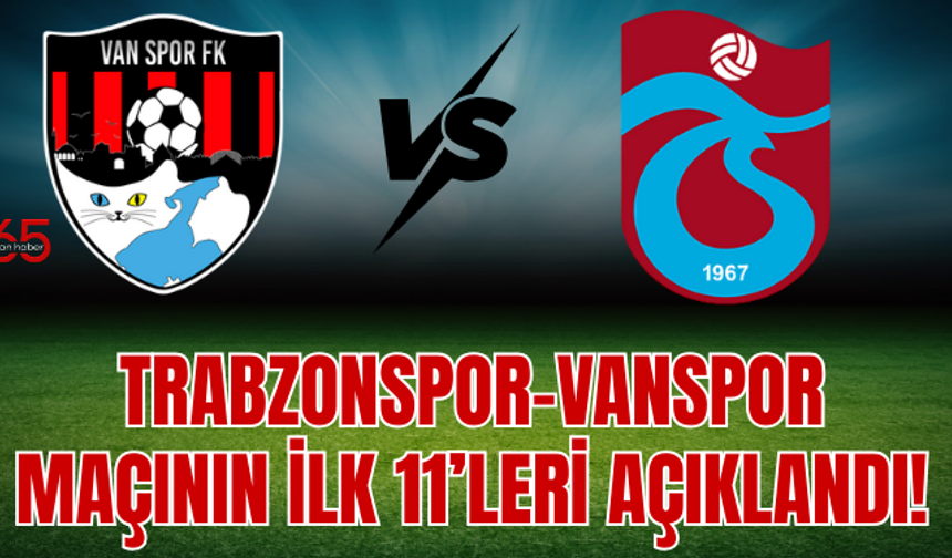 Trabzonspor–Vanspor Maçında İlk 11’ler Açıklandı!