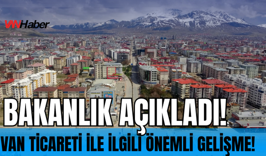 Ticaret Bakanı Ömer Bolat'tan Van Ticaretiyle İlgili Önemli Açıklama!