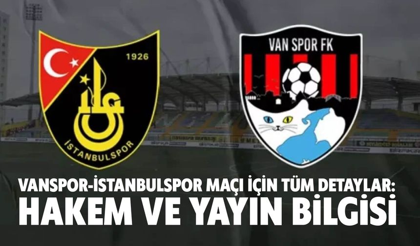 Vanspor-İstanbulspor Maçı İçin Tüm Detaylar: Hakem ve Yayın Bilgisi