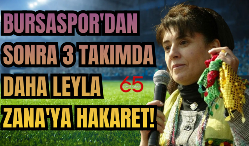 Bursaspor'dan Sonra 3 Takımda Daha Leyla Zana'ya Hakaret Etti: İşte İsimleri...