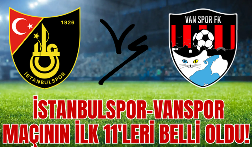 İstanbulspor – Vanspor Maçında İlk 11’ler Açıklandı!