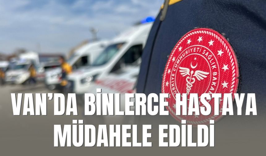 Van’da Binlerce Hastaya Müdahale Edildi