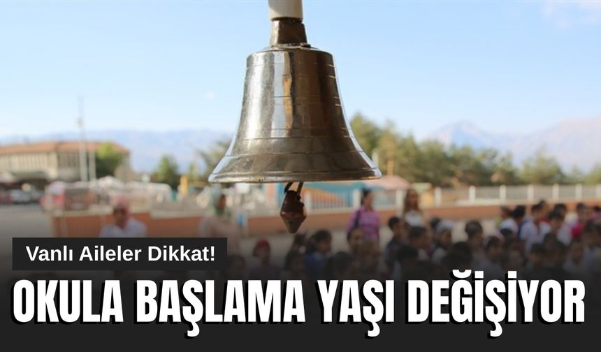 Vanlı Aileler Dikkat! Okula Başlama Yaşı Değişiyor